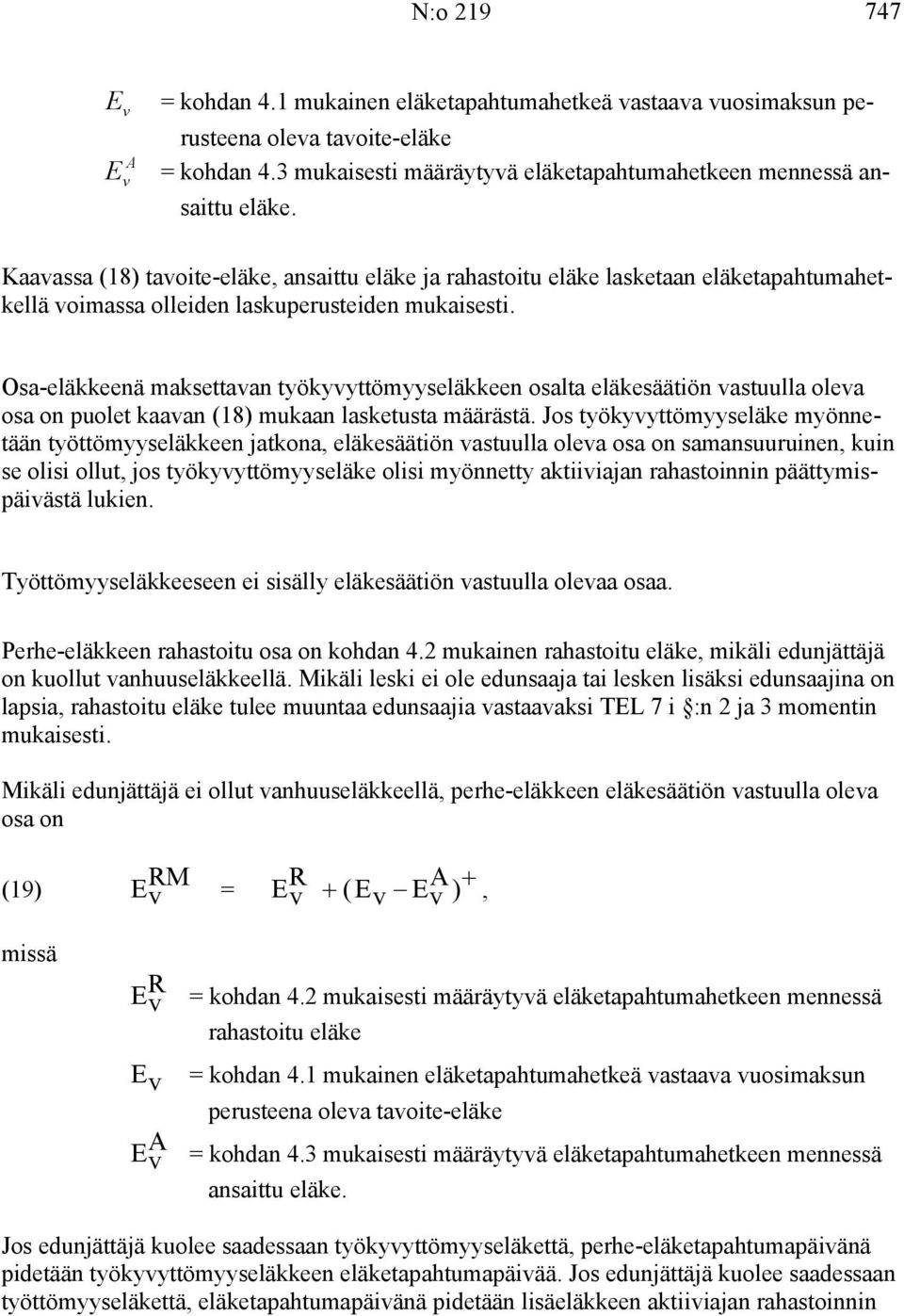 Osa-eläkkeenä maksettaan työkyyttömyyseläkkeen osalta eläkesäätiön astuulla olea osa on puolet kaaan (8) mukaan lasketusta määrästä.