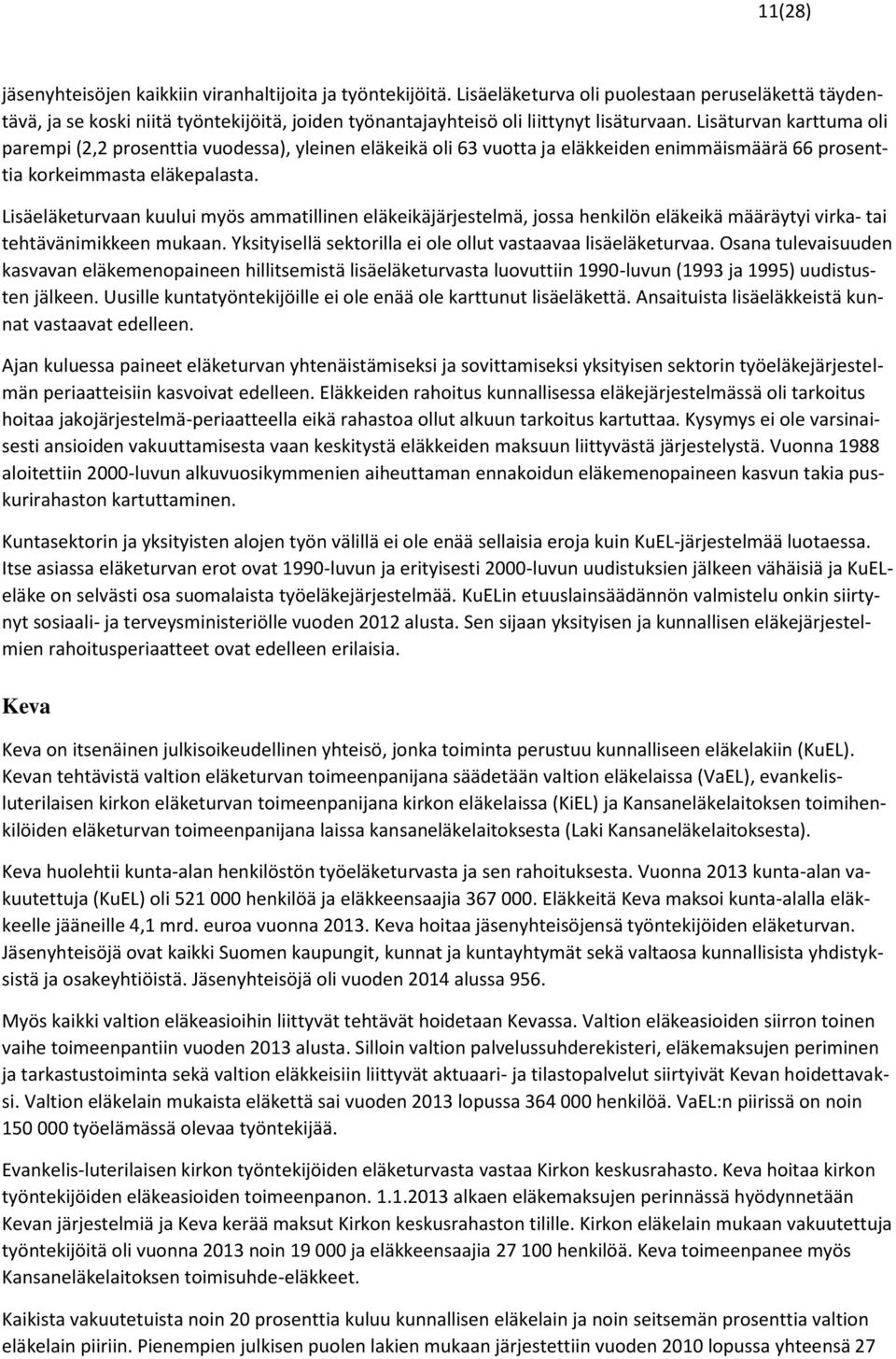 Lisäturvan karttuma oli parempi (2,2 prosenttia vuodessa), yleinen eläkeikä oli 63 vuotta ja eläkkeiden enimmäismäärä 66 prosenttia korkeimmasta eläkepalasta.