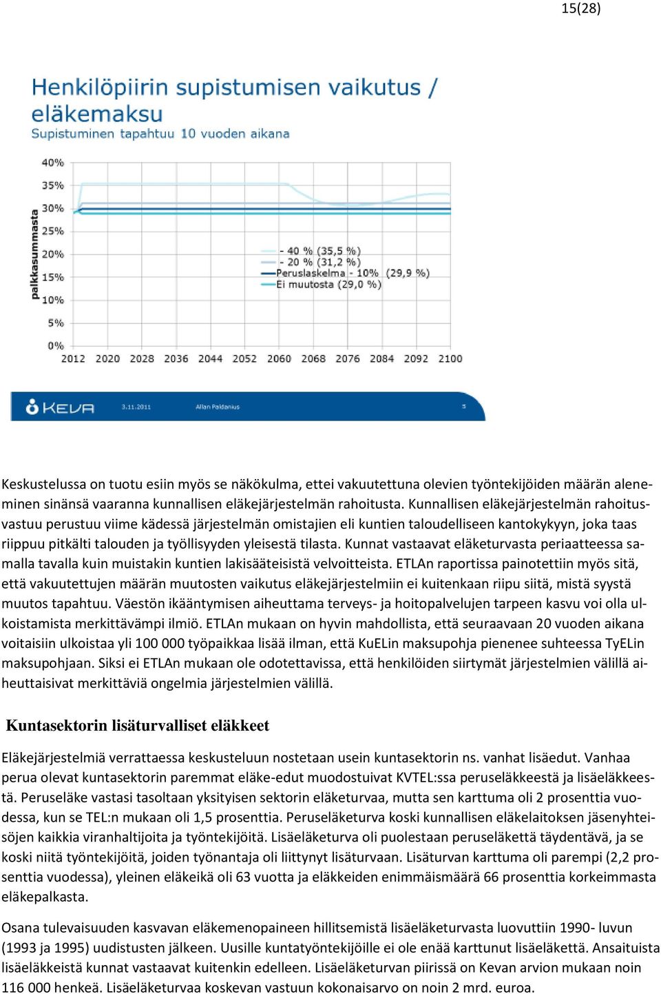 tilasta. Kunnat vastaavat eläketurvasta periaatteessa samalla tavalla kuin muistakin kuntien lakisääteisistä velvoitteista.