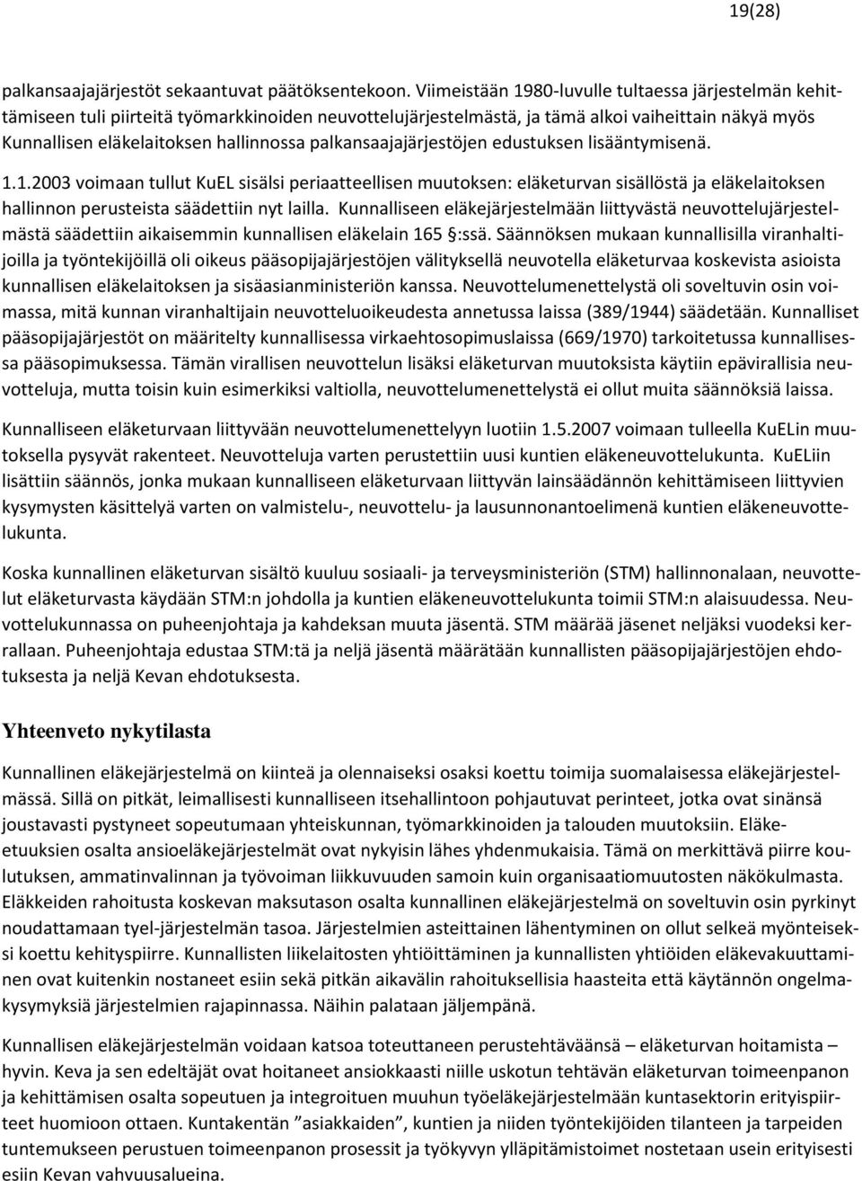 palkansaajajärjestöjen edustuksen lisääntymisenä. 1.1.2003 voimaan tullut KuEL sisälsi periaatteellisen muutoksen: eläketurvan sisällöstä ja eläkelaitoksen hallinnon perusteista säädettiin nyt lailla.