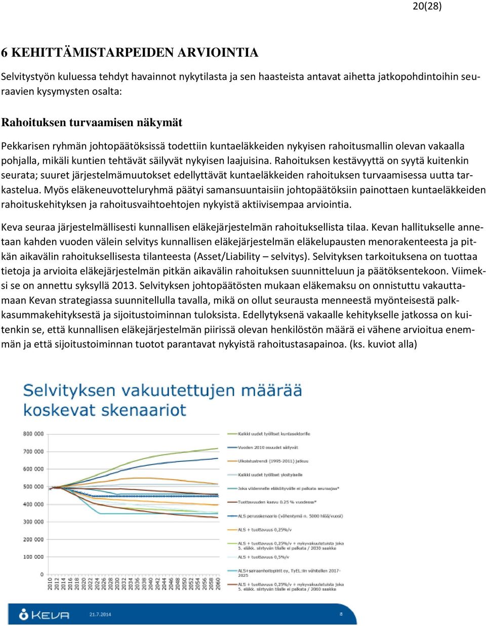 Rahoituksen kestävyyttä on syytä kuitenkin seurata; suuret järjestelmämuutokset edellyttävät kuntaeläkkeiden rahoituksen turvaamisessa uutta tarkastelua.