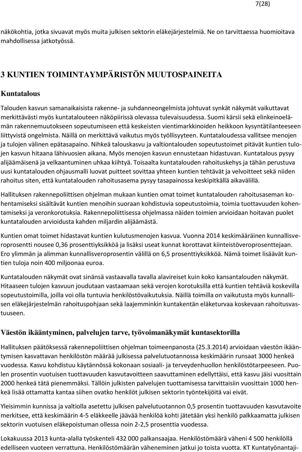 näköpiirissä olevassa tulevaisuudessa. Suomi kärsii sekä elinkeinoelämän rakennemuutokseen sopeutumiseen että keskeisten vientimarkkinoiden heikkoon kysyntätilanteeseen liittyvistä ongelmista.