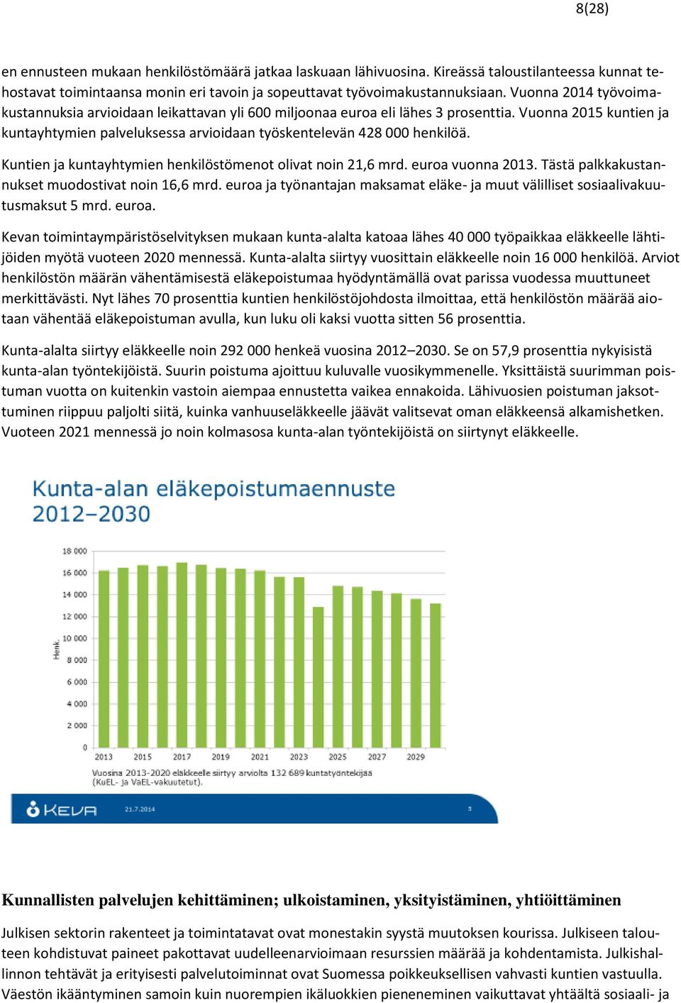 Kuntien ja kuntayhtymien henkilöstömenot olivat noin 21,6 mrd. euroa vuonna 2013. Tästä palkkakustannukset muodostivat noin 16,6 mrd.