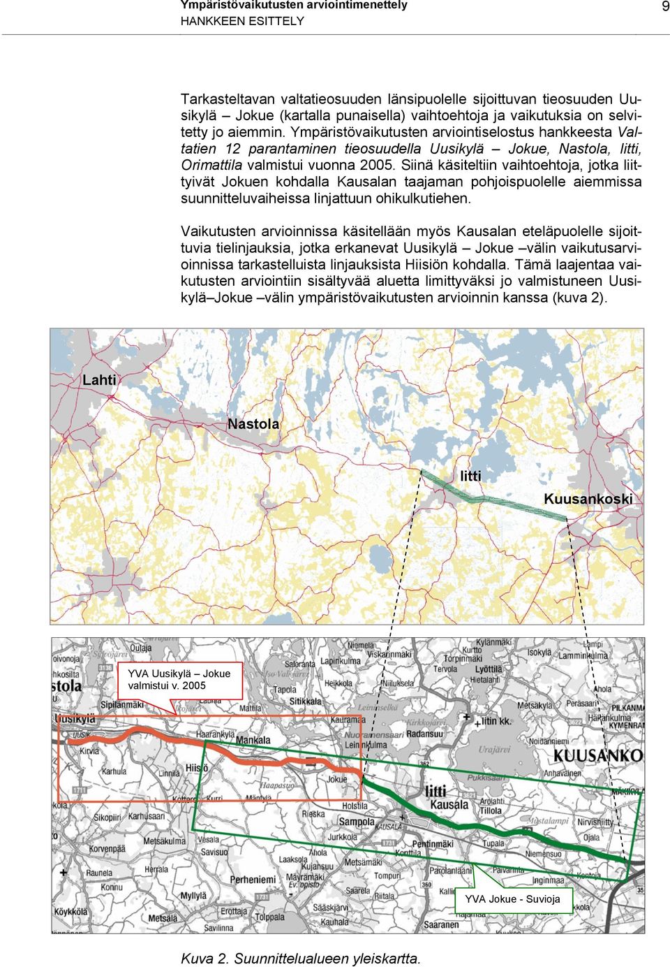 Siinä käsiteltiin vaihtoehtoja, jotka liittyivät Jokuen kohdalla Kausalan taajaman pohjoispuolelle aiemmissa suunnitteluvaiheissa linjattuun ohikulkutiehen.