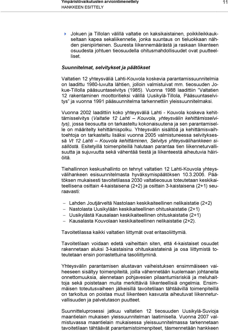 Suunnitelmat, selvitykset ja päätökset Valtatien 12 yhteysväliä Lahti-Kouvola koskevia parantamissuunnitelmia on laadittu 1980-luvulta lähtien, jolloin valmistuivat mm.