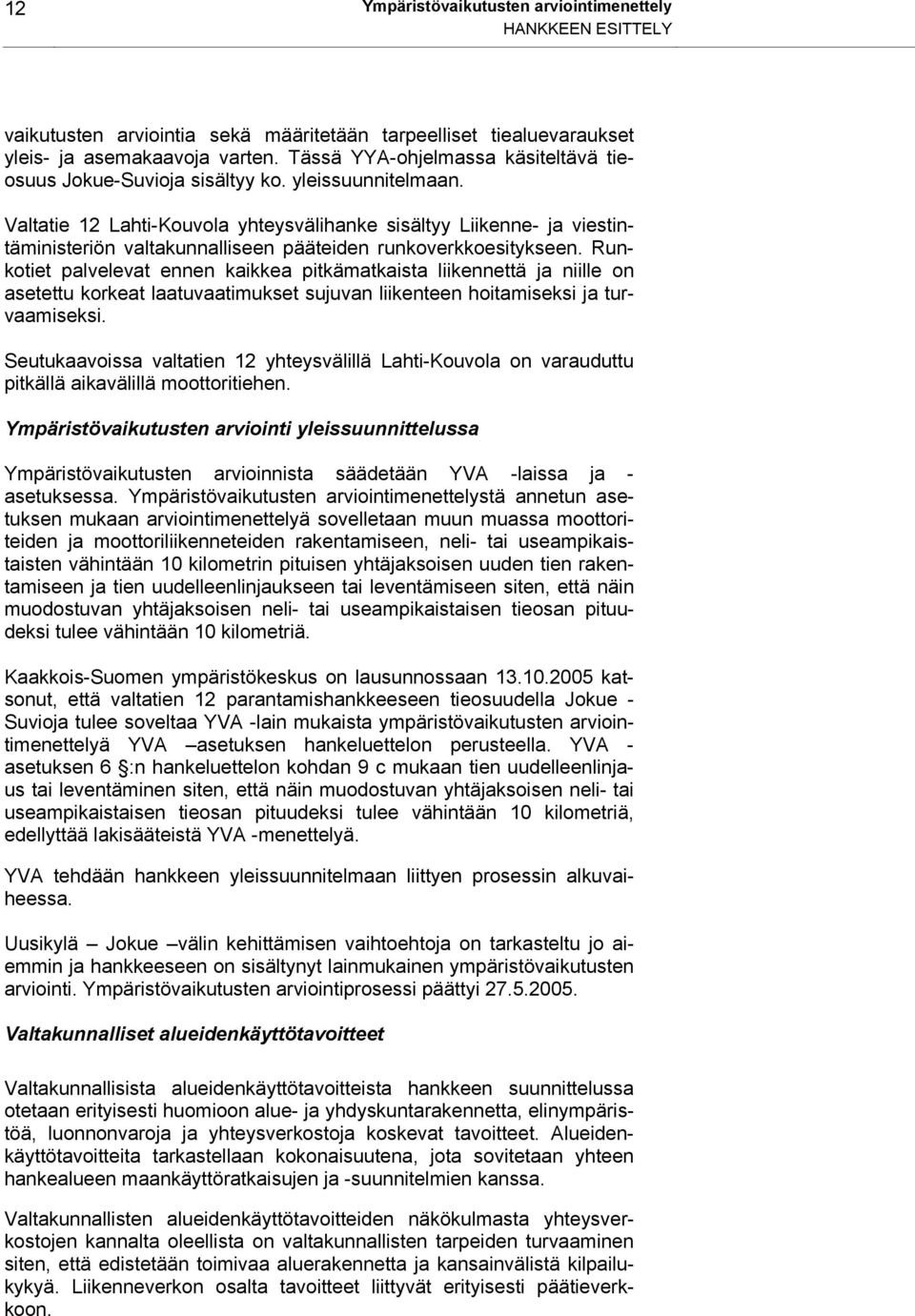 Valtatie 12 Lahti-Kouvola yhteysvälihanke sisältyy Liikenne- ja viestintäministeriön valtakunnalliseen pääteiden runkoverkkoesitykseen.