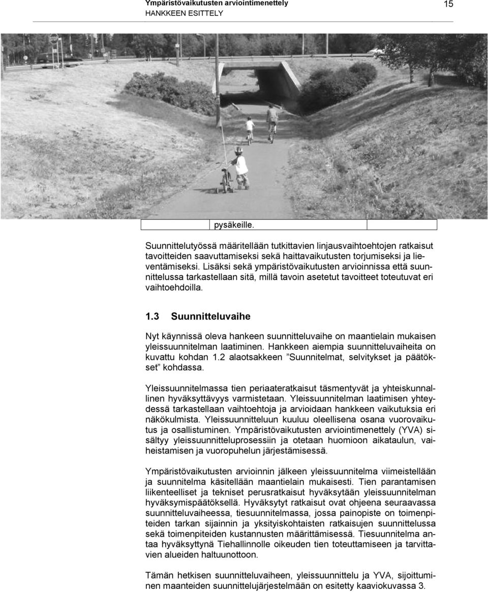 Lisäksi sekä ympäristövaikutusten arvioinnissa että suunnittelussa tarkastellaan sitä, millä tavoin asetetut tavoitteet toteutuvat eri vaihtoehdoilla. 1.