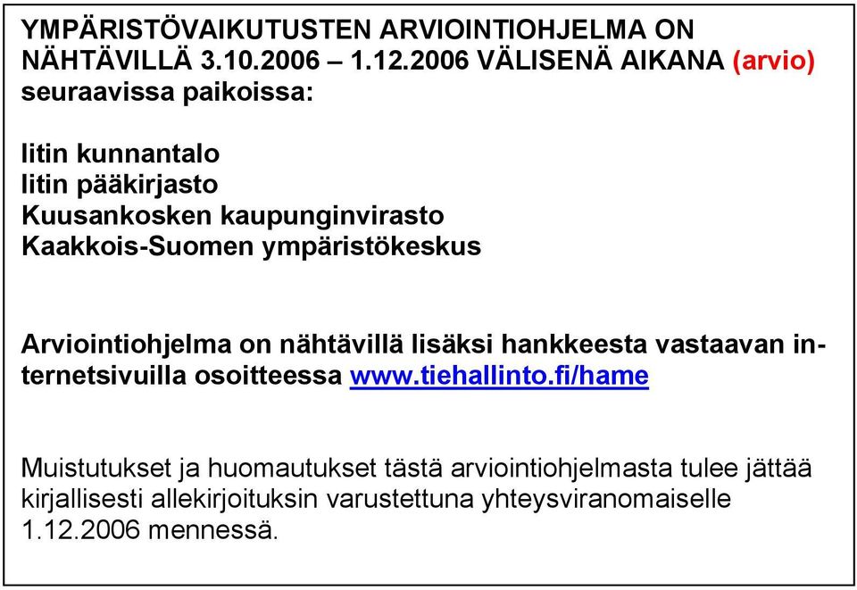 Kaakkois-Suomen ympäristökeskus Arviointiohjelma on nähtävillä lisäksi hankkeesta vastaavan internetsivuilla osoitteessa