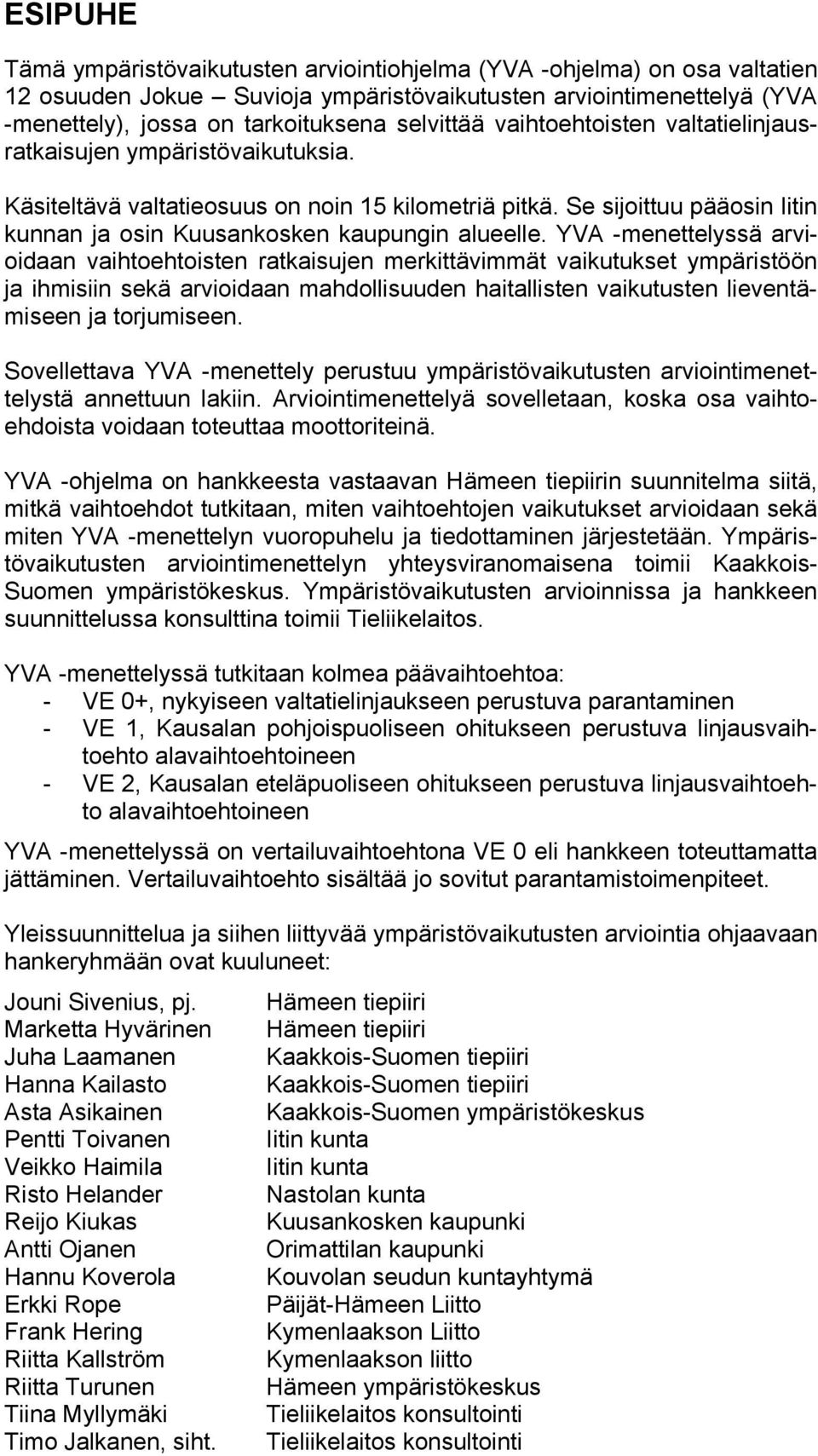 YVA -menettelyssä arvioidaan vaihtoehtoisten ratkaisujen merkittävimmät vaikutukset ympäristöön ja ihmisiin sekä arvioidaan mahdollisuuden haitallisten vaikutusten lieventämiseen ja torjumiseen.