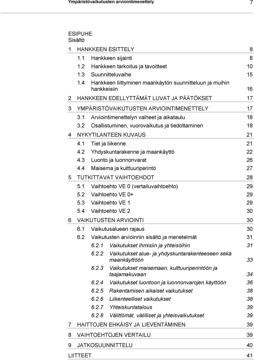 1 Arviointimenettelyn vaiheet ja aikataulu 18 3.2 Osallistuminen, vuorovaikutus ja tiedottaminen 18 4 NYKYTILANTEEN KUVAUS 21 4.1 Tiet ja liikenne 21 4.2 Yhdyskuntarakenne ja maankäyttö 22 4.