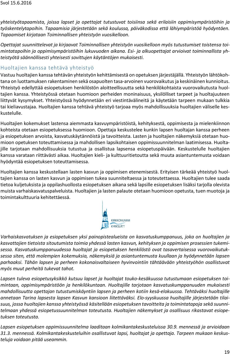 Opettajat suunnittelevat ja kirjaavat Toiminnallisen yhteistyön vuosikelloon myös tutustumiset toistensa toimintatapoihin ja oppimisympäristöihin lukuvuoden aikana.