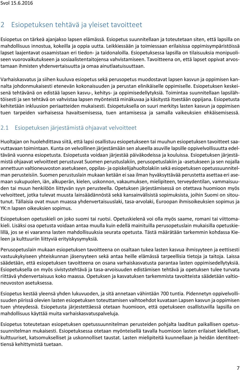 Leikkiessään ja toimiessaan erilaisissa oppimisympäristöissä lapset laajentavat osaamistaan eri tiedon- ja taidonaloilla.