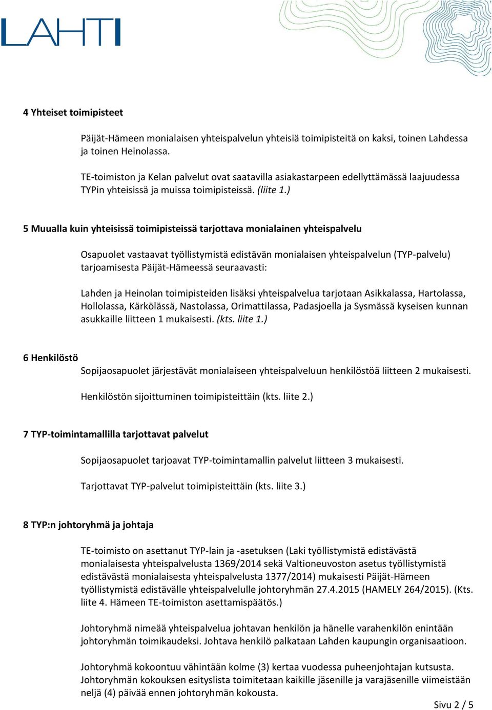 ) 5 Muualla kuin yhteisissä toimipisteissä tarjottava monialainen yhteispalvelu Osapuolet vastaavat työllistymistä edistävän monialaisen yhteispalvelun (TYP-palvelu) tarjoamisesta Päijät-Hämeessä