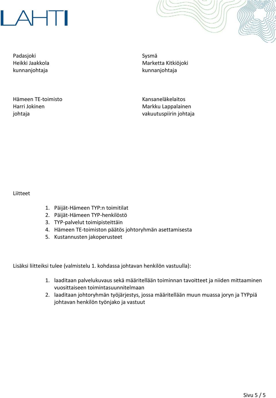 Päijät-Hämeen TYP-henkilöstö 3. TYP-palvelut toimipisteittäin 4. Hämeen n päätös johtoryhmän asettamisesta 5. Kustannusten jakoperusteet Lisäksi liitteiksi tulee (valmistelu 1.