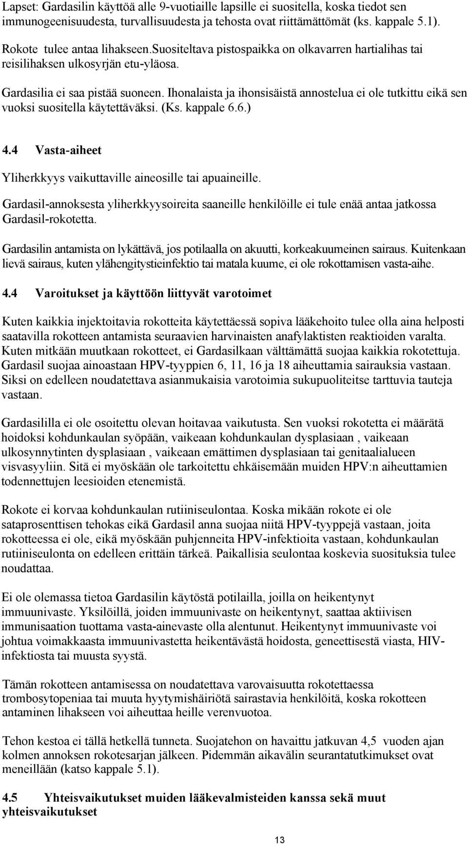 Ihonalaista ja ihonsisäistä annostelua ei ole tutkittu eikä sen vuoksi suositella käytettäväksi. (Ks. kappale 6.6.) 4.4 Vasta-aiheet Yliherkkyys vaikuttaville aineosille tai apuaineille.