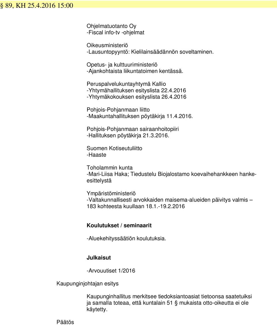 2016 -Yhtymäkokouksen esityslista 26.4.2016 Pohjois-Pohjanmaan liitto -Maakuntahallituksen pöytäkirja 11.4.2016. Pohjois-Pohjanmaan sairaanhoitopiiri -Hallituksen pöytäkirja 21.3.2016. Suomen