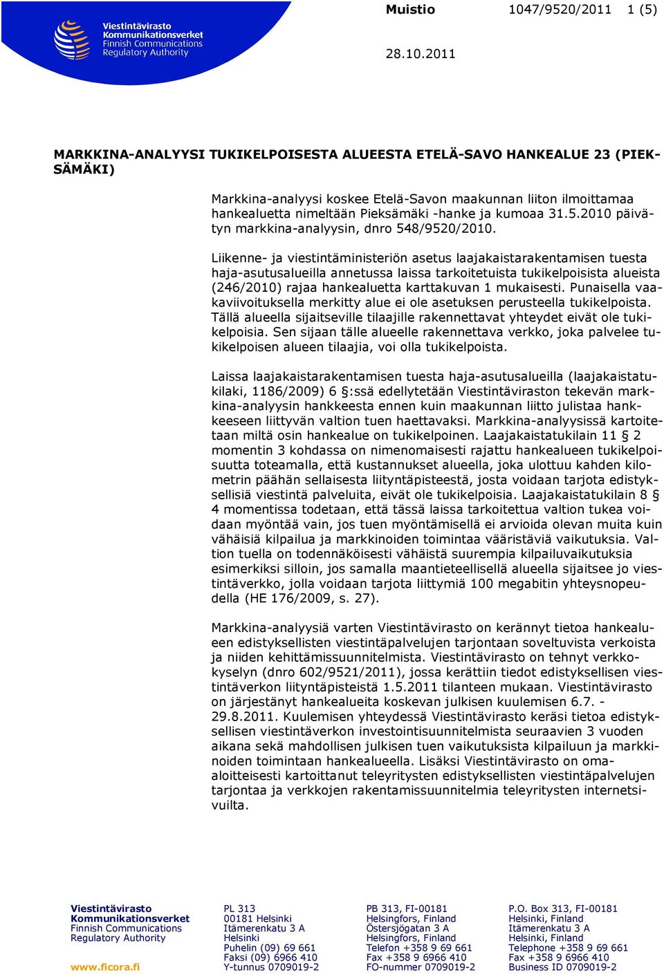 Liikenne- ja viestintäministeriön asetus laajakaistarakentamisen tuesta haja-asutusalueilla annetussa laissa tarkoitetuista tukikelpoisista alueista (246/2010) rajaa hankealuetta karttakuvan 1