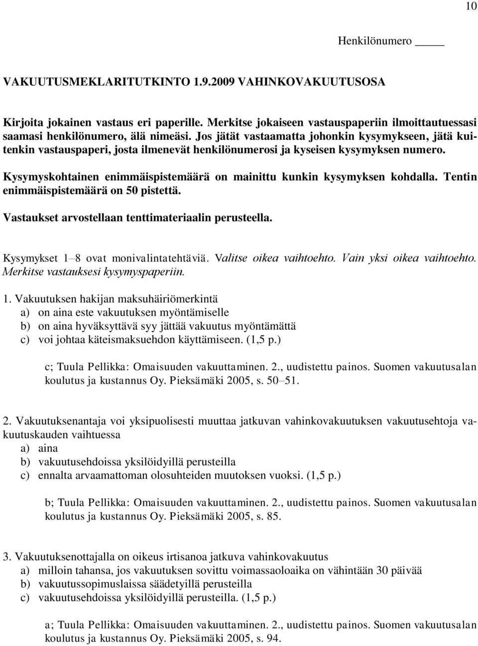 Kysymyskohtainen enimmäispistemäärä on mainittu kunkin kysymyksen kohdalla. Tentin enimmäispistemäärä on 50 pistettä. Vastaukset arvostellaan tenttimateriaalin perusteella.