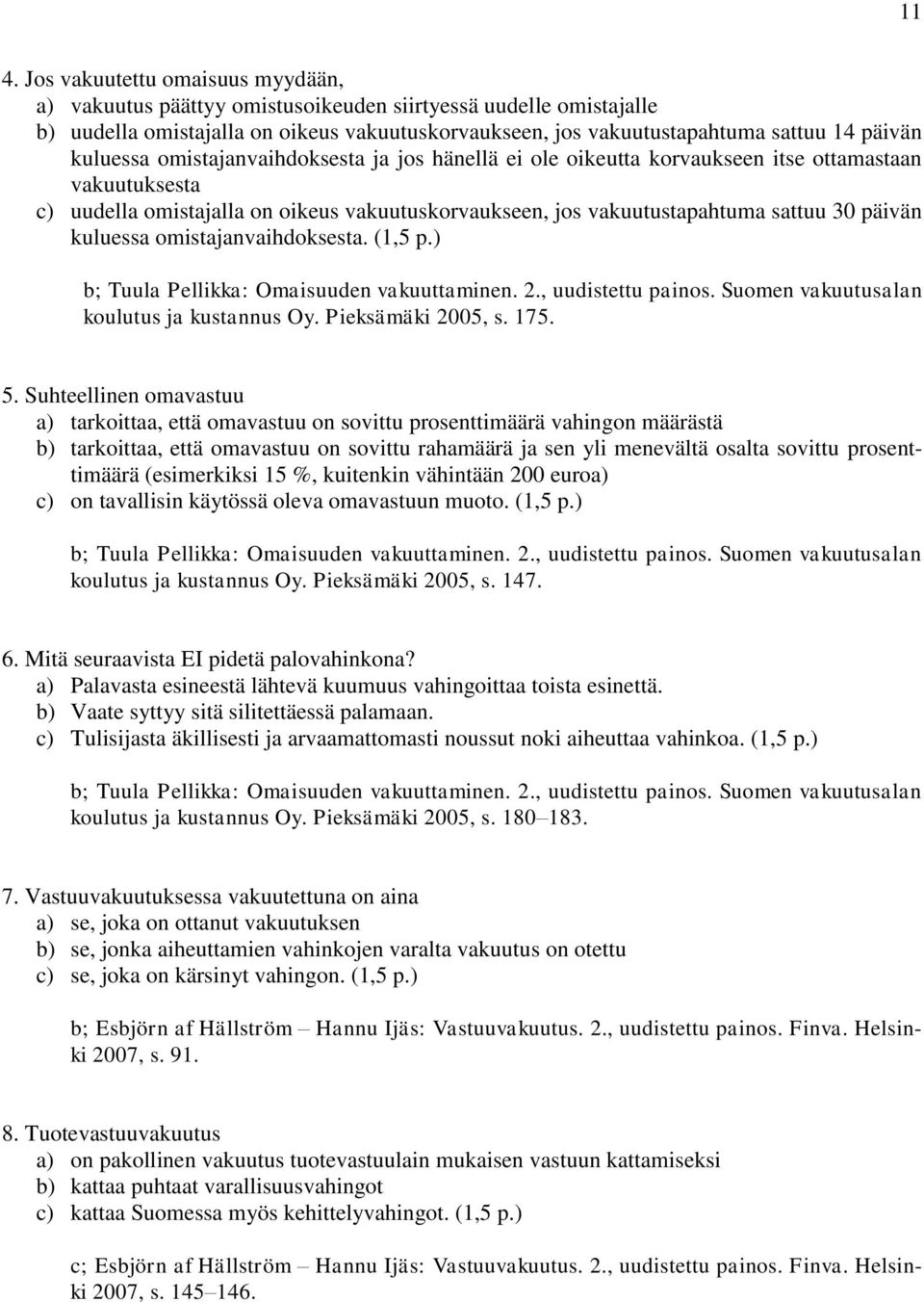 kuluessa omistajanvaihdoksesta. (1,5 p.) b; Tuula Pellikka: Omaisuuden vakuuttaminen. 2., uudistettu painos. Suomen vakuutusalan koulutus ja kustannus Oy. Pieksämäki 2005, s. 175. 5.