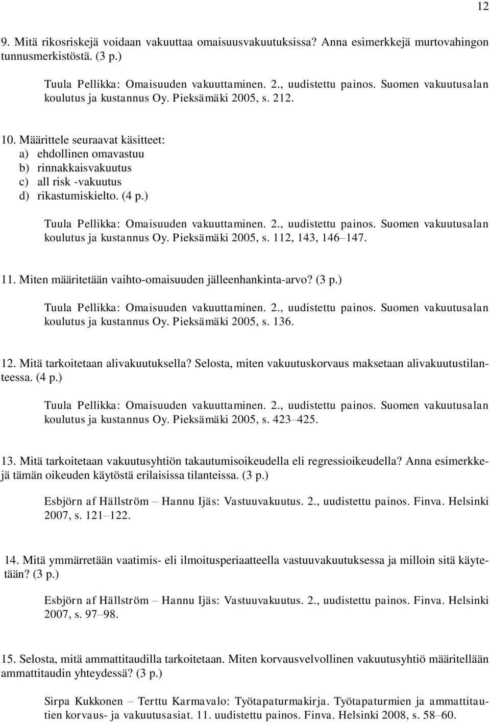 (4 p.) Tuula Pellikka: Omaisuuden vakuuttaminen. 2., uudistettu painos. Suomen vakuutusalan koulutus ja kustannus Oy. Pieksämäki 2005, s. 112, 143, 146 147. 11. Miten määritetään vaihto-omaisuuden jälleenhankinta-arvo?