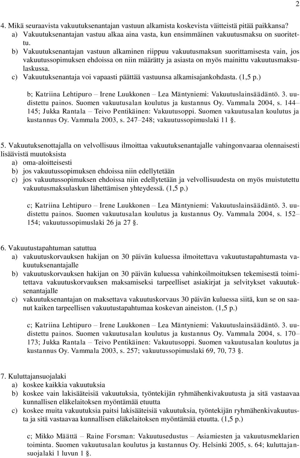 c) Vakuutuksenantaja voi vapaasti päättää vastuunsa alkamisajankohdasta. (1,5 p.) b; Katriina Lehtipuro Irene Luukkonen Lea Mäntyniemi: Vakuutuslainsäädäntö. 3. uudistettu painos.
