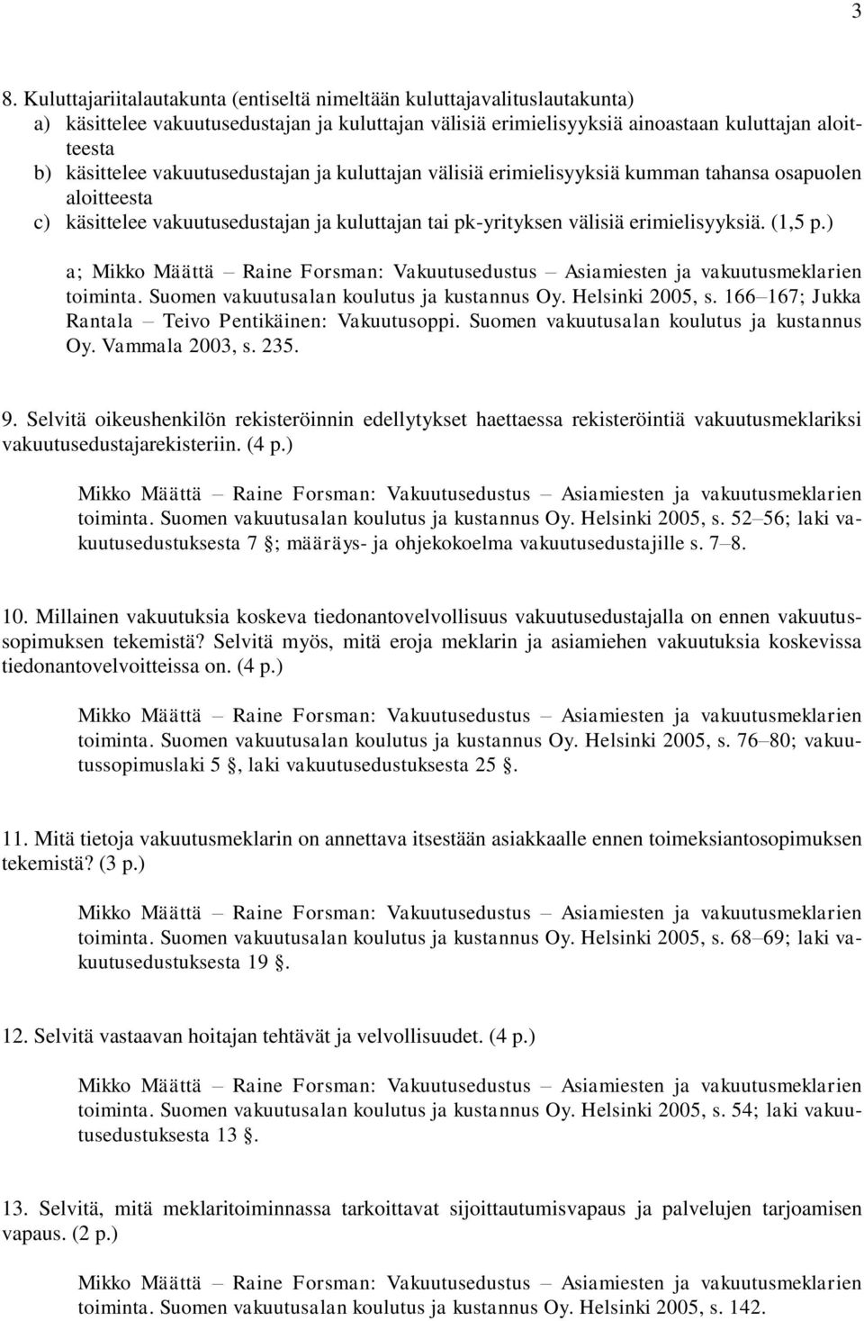 ) a; Mikko Määttä Raine Forsman: Vakuutusedustus Asiamiesten ja vakuutusmeklarien toiminta. Suomen vakuutusalan koulutus ja kustannus Oy. Helsinki 2005, s.