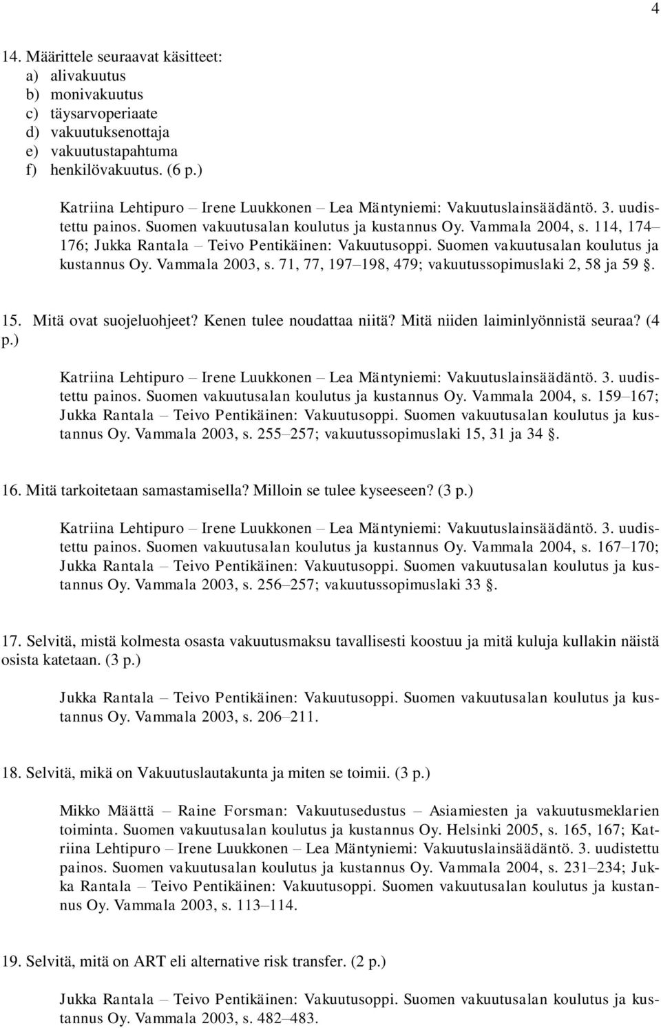 114, 174 176; Jukka Rantala Teivo Pentikäinen: Vakuutusoppi. Suomen vakuutusalan koulutus ja kustannus Oy. Vammala 2003, s. 71, 77, 197 198, 479; vakuutussopimuslaki 2, 58 ja 59. 15.