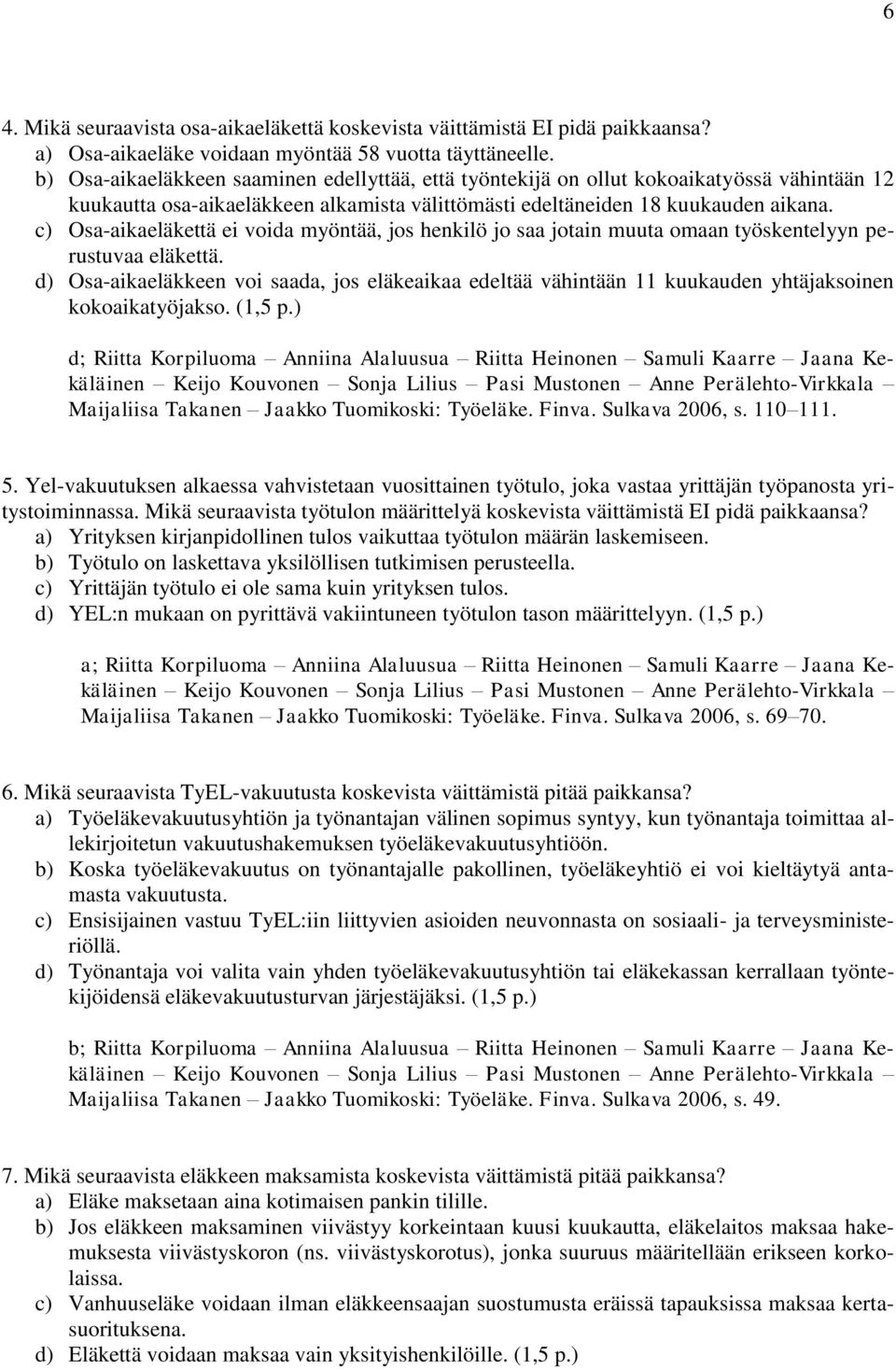 c) Osa-aikaeläkettä ei voida myöntää, jos henkilö jo saa jotain muuta omaan työskentelyyn perustuvaa eläkettä.