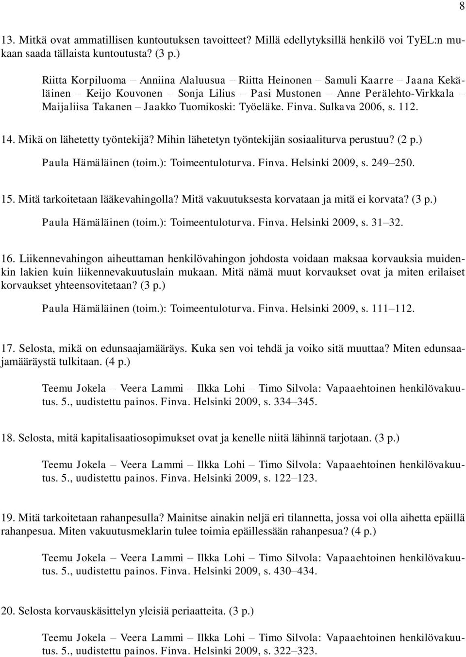 Mihin lähetetyn työntekijän sosiaaliturva perustuu? (2 p.) Paula Hämäläinen (toim.): Toimeentuloturva. Finva. Helsinki 2009, s. 249 250. 15. Mitä tarkoitetaan lääkevahingolla?