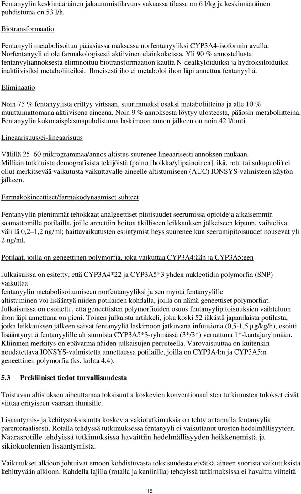 Yli 90 % annostellusta fentanyyliannoksesta eliminoituu biotransformaation kautta N-dealkyloiduiksi ja hydroksiloiduiksi inaktiivisiksi metaboliiteiksi.