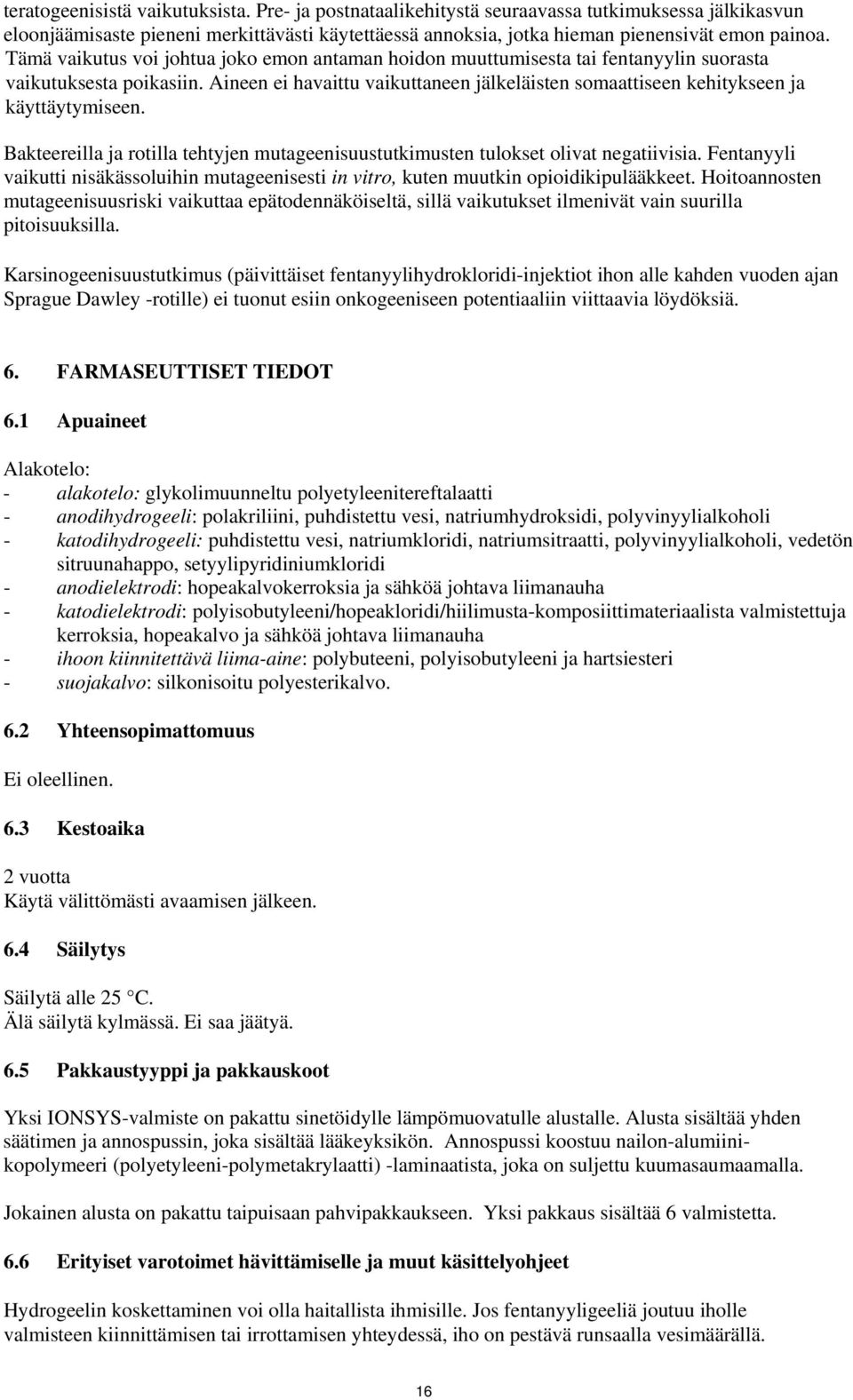 Aineen ei havaittu vaikuttaneen jälkeläisten somaattiseen kehitykseen ja käyttäytymiseen. Bakteereilla ja rotilla tehtyjen mutageenisuustutkimusten tulokset olivat negatiivisia.