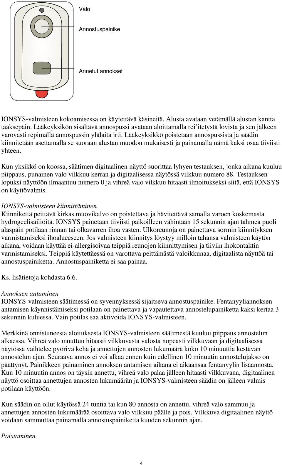 Lääkeyksikkö poistetaan annospussista ja säädin kiinnitetään asettamalla se suoraan alustan muodon mukaisesti ja painamalla nämä kaksi osaa tiiviisti yhteen.