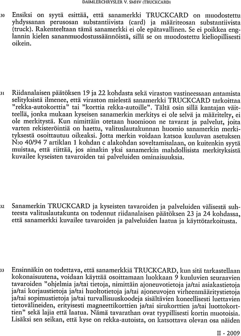 31 Riidanalaisen päätöksen 19 ja 22 kohdasta sekä viraston vastineessaan antamista selityksistä ilmenee, että viraston mielestä sanamerkki TRUCKCARD tarkoittaa "rekka-autokorttia" tai "korttia