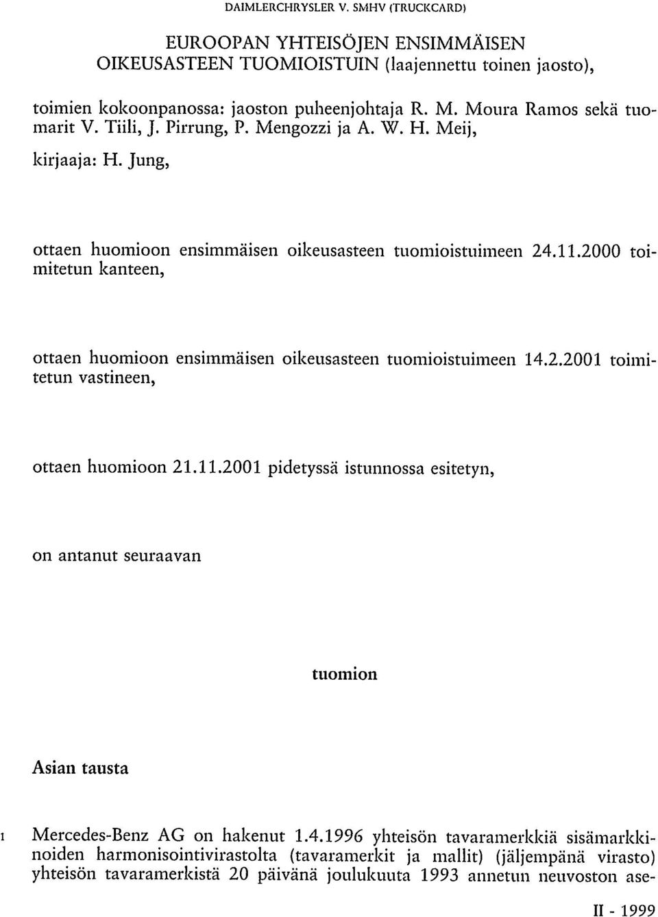 2000 toimitetun kanteen, ottaen huomioon ensimmäisen oikeusasteen tuomioistuimeen 14.2.2001 toimitetun vastineen, ottaen huomioon 21.11.