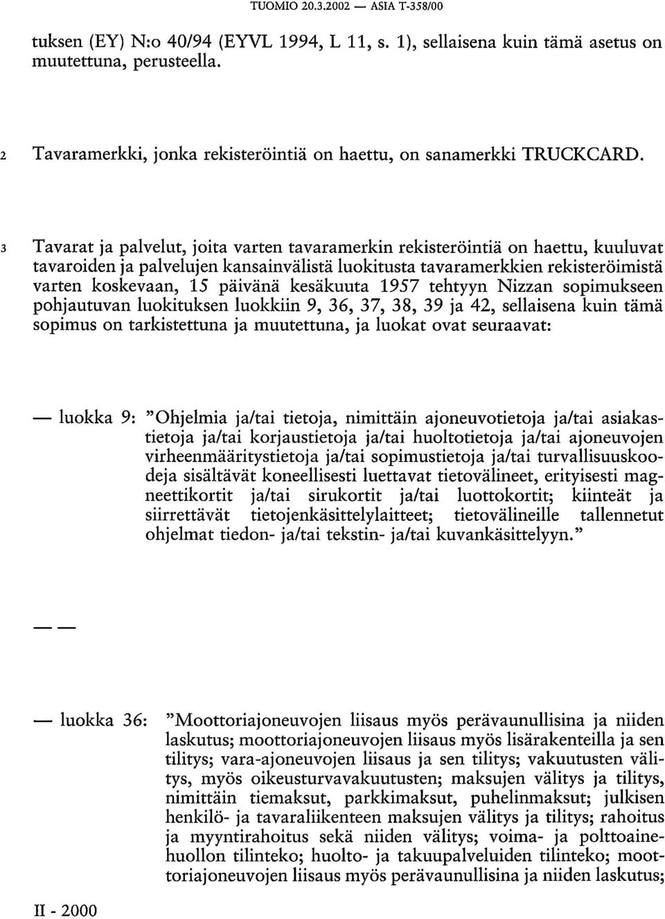 3 Tavarat ja palvelut, joita varten tavaramerkin rekisteröintiä on haettu, kuuluvat tavaroiden ja palvelujen kansainvälistä luokitusta tavaramerkkien rekisteröimistä varten koskevaan, 15 päivänä