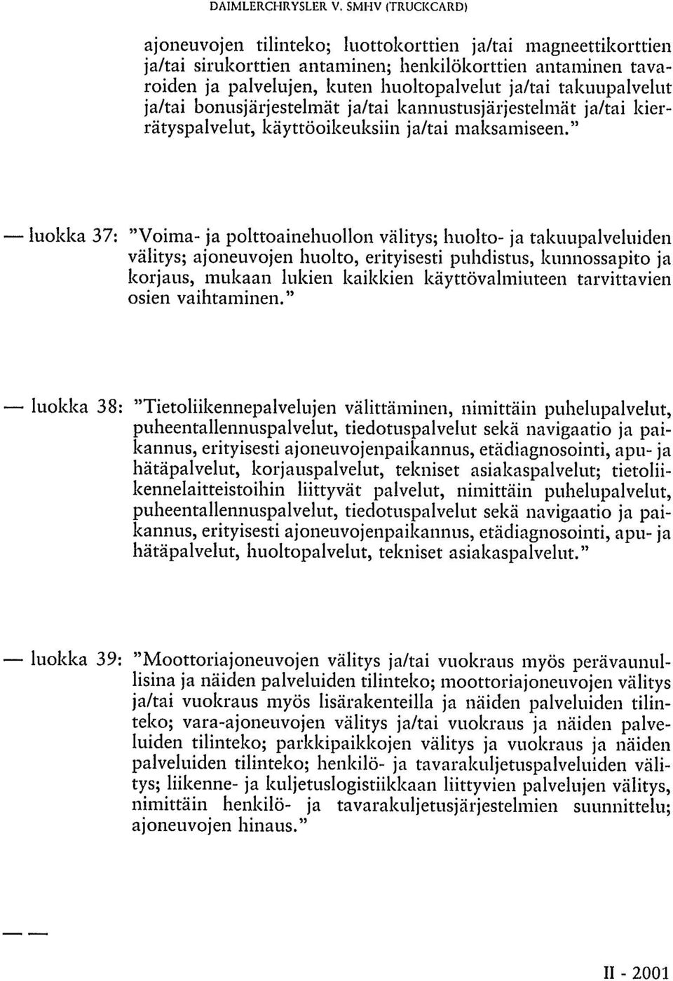 takuupalvelut ja/tai bonusjärjestelmät ja/tai kannustusjärjestelmät ja/tai kierrätyspalvelut, käyttöoikeuksiin ja/tai maksamiseen.