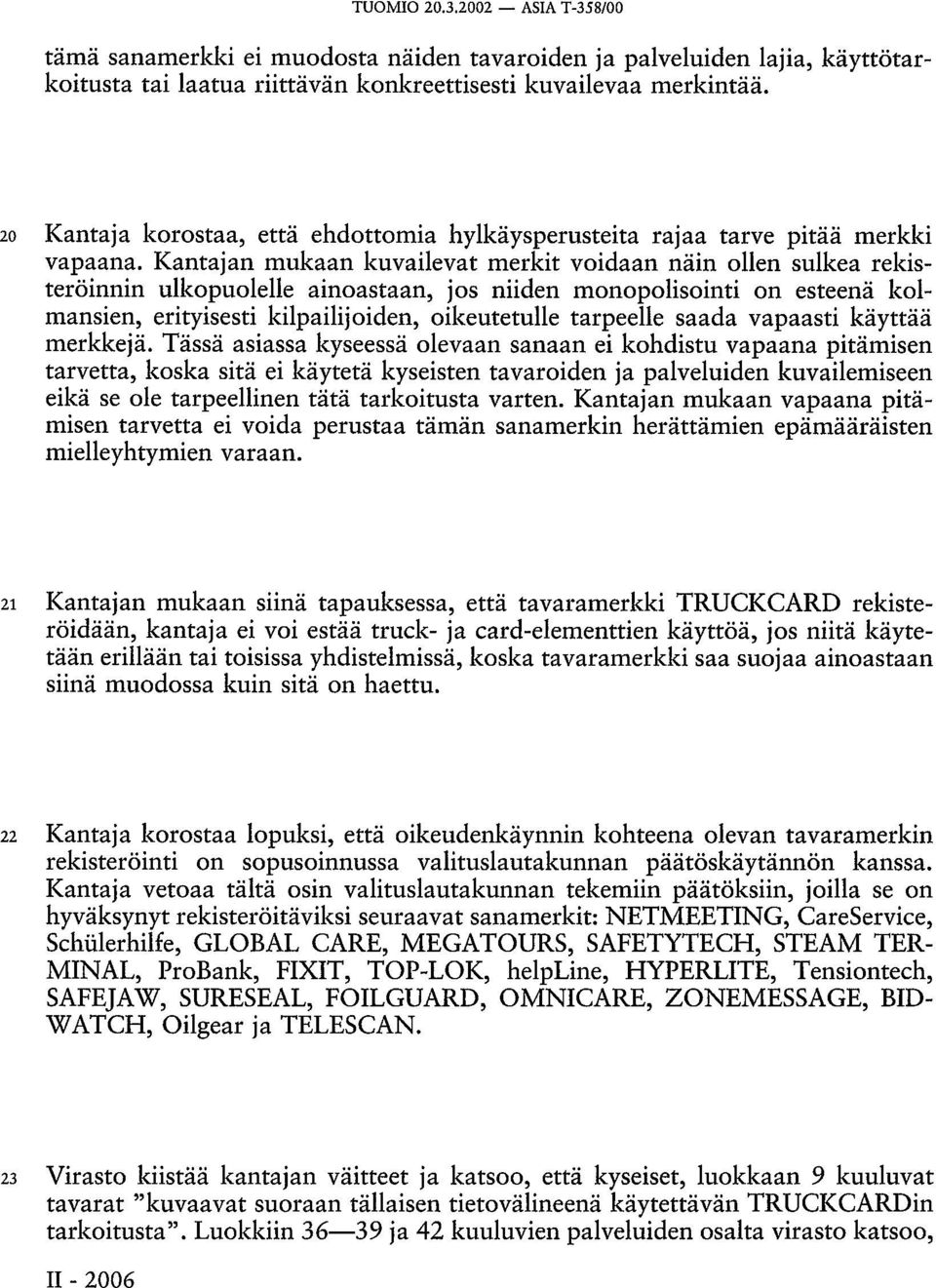 Kantajan mukaan kuvailevat merkit voidaan näin ollen sulkea rekisteröinnin ulkopuolelle ainoastaan, jos niiden monopolisointi on esteenä kolmansien, erityisesti kilpailijoiden, oikeutetulle tarpeelle