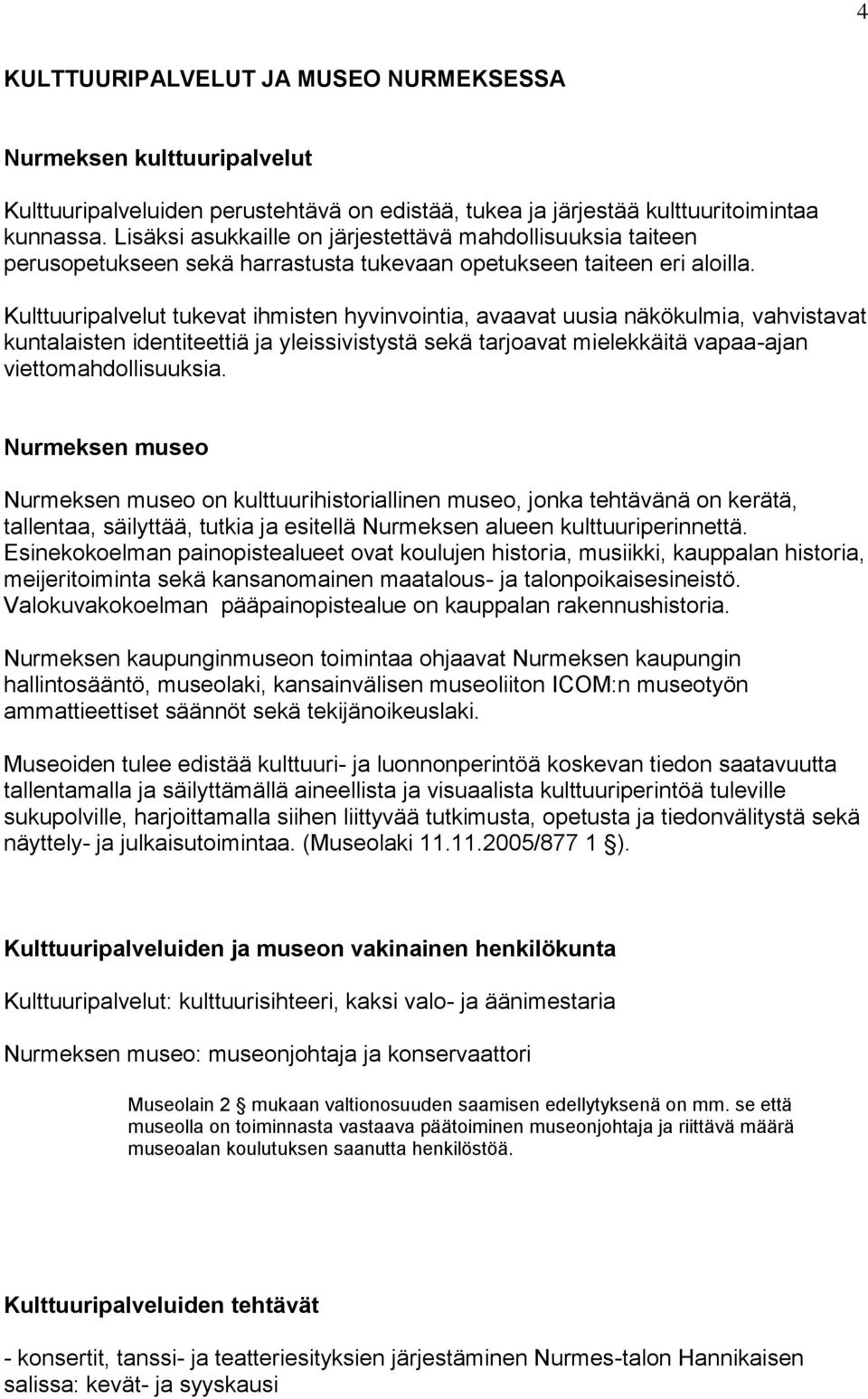 Kulttuuripalvelut tukevat ihmisten hyvinvointia, avaavat uusia näkökulmia, vahvistavat kuntalaisten identiteettiä ja yleissivistystä sekä tarjoavat mielekkäitä vapaa-ajan viettomahdollisuuksia.