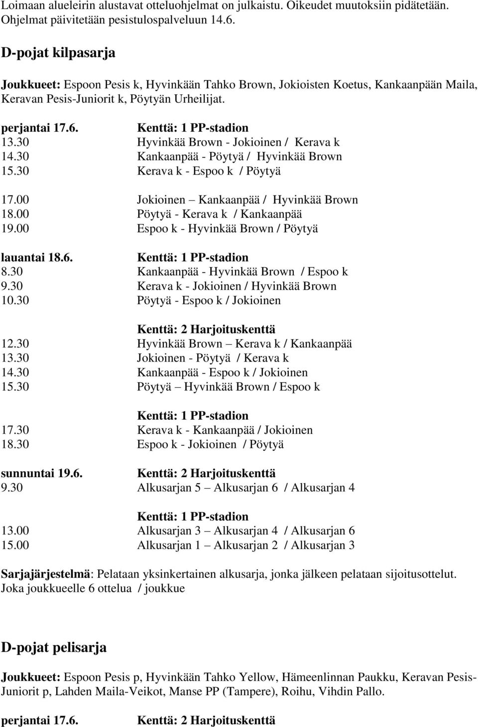 30 Hyvinkää Brown - Jokioinen / Kerava k 14.30 Kankaanpää - Pöytyä / Hyvinkää Brown 15.30 Kerava k - Espoo k / Pöytyä 17.00 Jokioinen Kankaanpää / Hyvinkää Brown 18.