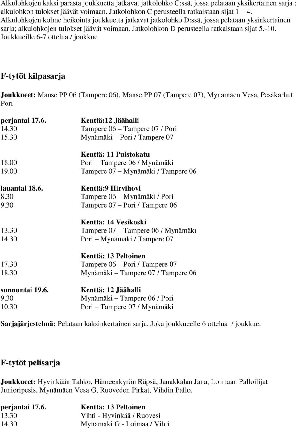 Joukkueille 6-7 ottelua / joukkue F-tytöt kilpasarja Joukkueet: Manse PP 06 (Tampere 06), Manse PP 07 (Tampere 07), Mynämäen Vesa, Pesäkarhut Pori perjantai 17.6. Kenttä:12 Jäähalli 14.