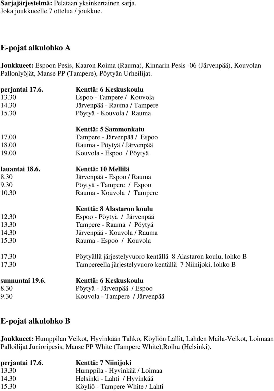 30 Espoo - Tampere / Kouvola 14.30 Järvenpää - Rauma / Tampere 15.30 Pöytyä - Kouvola / Rauma 17.00 Tampere - Järvenpää / Espoo 18.00 Rauma - Pöytyä / Järvenpää 19.