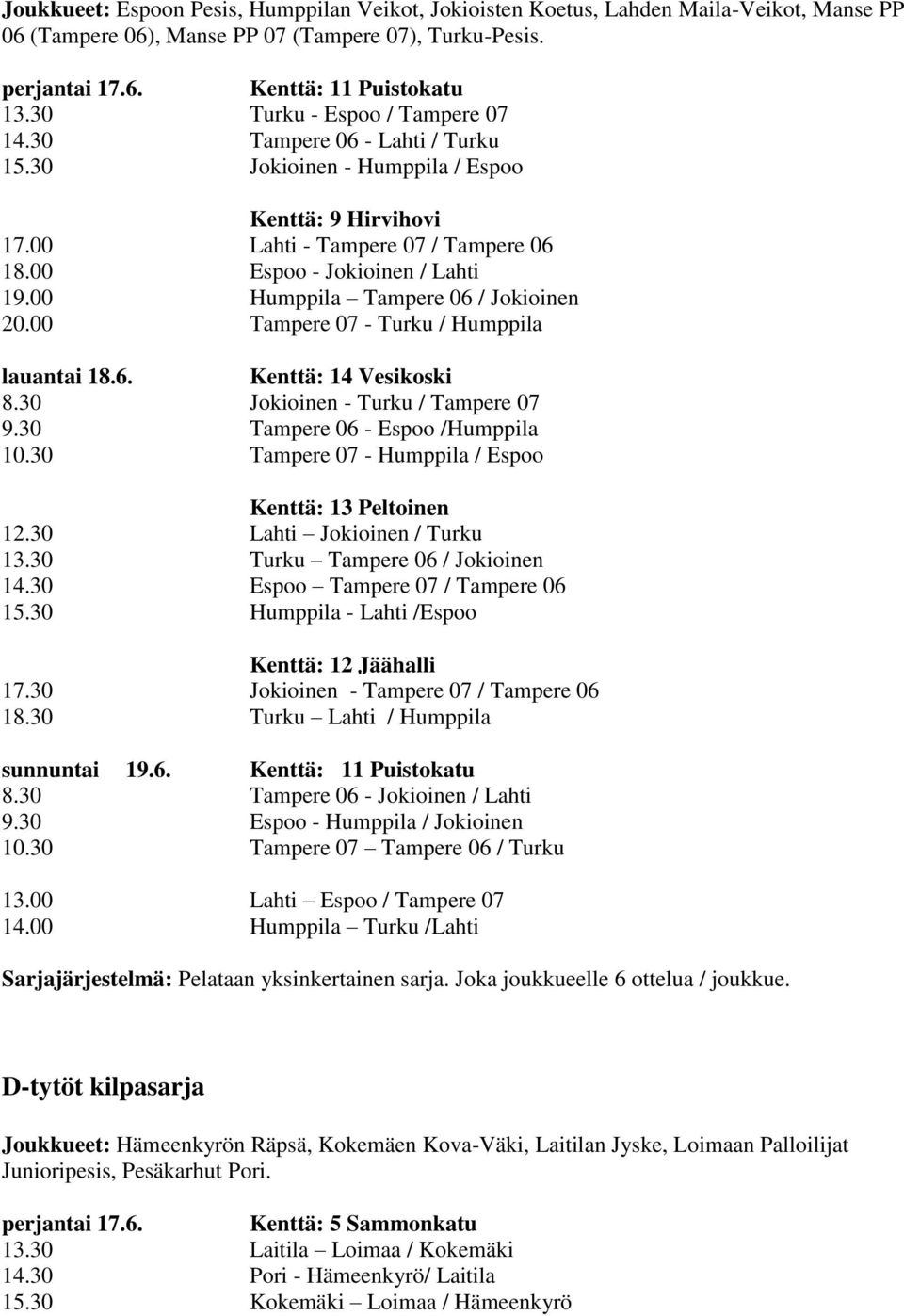 00 Humppila Tampere 06 / Jokioinen 20.00 Tampere 07 - Turku / Humppila Kenttä: 14 Vesikoski 8.30 Jokioinen - Turku / Tampere 07 9.30 Tampere 06 - Espoo /Humppila 10.