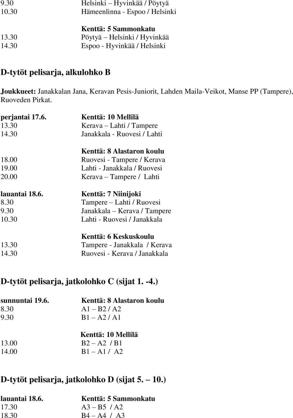 Kenttä: 10 Mellilä 13.30 Kerava Lahti / Tampere 14.30 Janakkala - Ruovesi / Lahti Kenttä: 8 Alastaron koulu 18.00 Ruovesi - Tampere / Kerava 19.00 Lahti - Janakkala / Ruovesi 20.