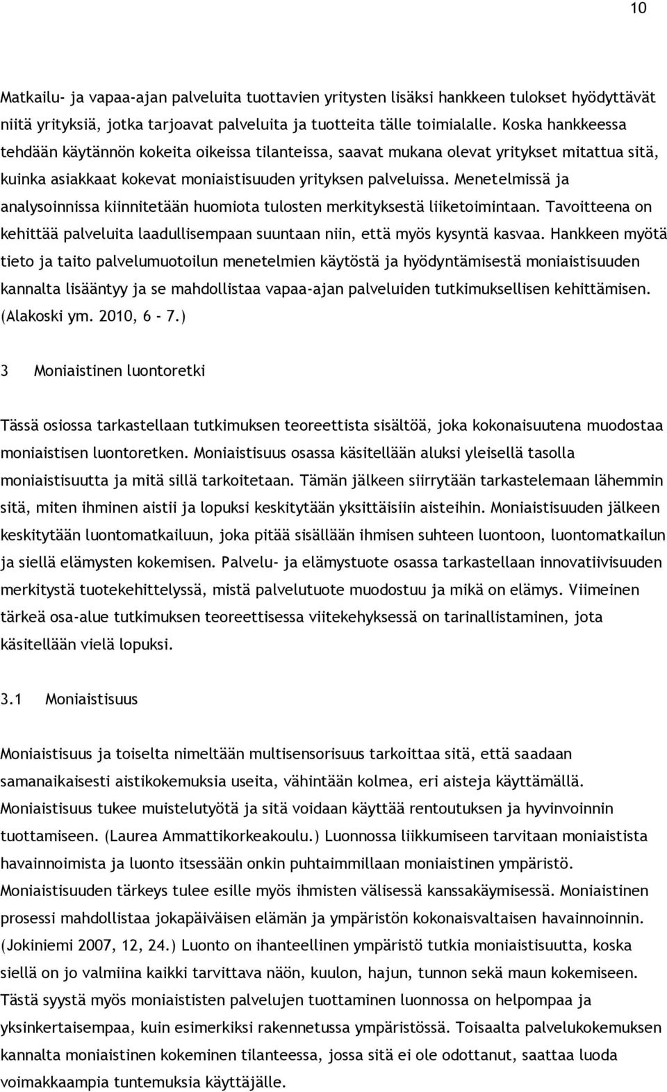 Menetelmissä ja analysoinnissa kiinnitetään huomiota tulosten merkityksestä liiketoimintaan. Tavoitteena on kehittää palveluita laadullisempaan suuntaan niin, että myös kysyntä kasvaa.