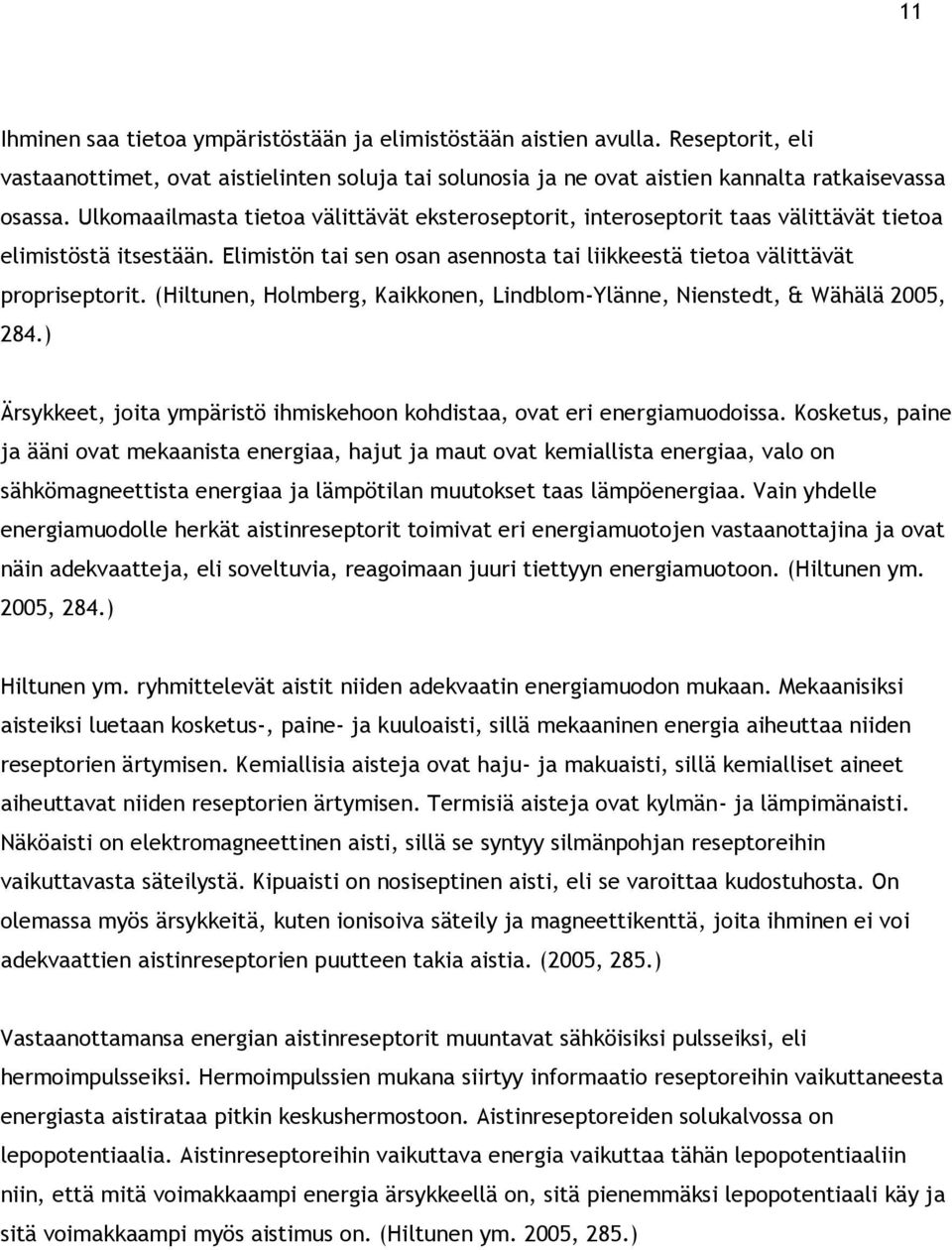 (Hiltunen, Holmberg, Kaikkonen, Lindblom-Ylänne, Nienstedt, & Wähälä 2005, 284.) Ärsykkeet, joita ympäristö ihmiskehoon kohdistaa, ovat eri energiamuodoissa.