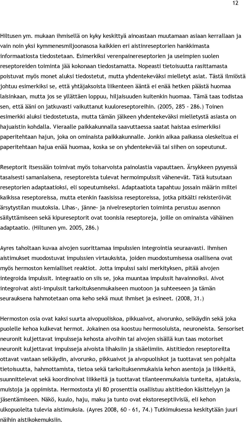 Nopeasti tietoisuutta rasittamasta poistuvat myös monet aluksi tiedostetut, mutta yhdentekeväksi mielletyt asiat.