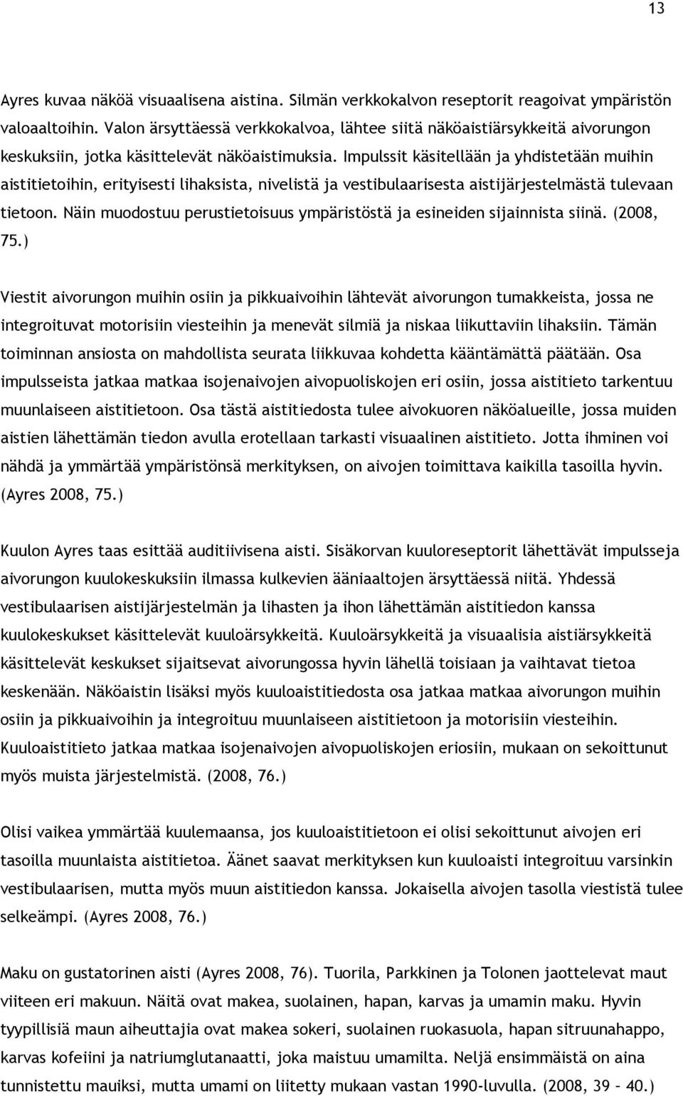 Impulssit käsitellään ja yhdistetään muihin aistitietoihin, erityisesti lihaksista, nivelistä ja vestibulaarisesta aistijärjestelmästä tulevaan tietoon.