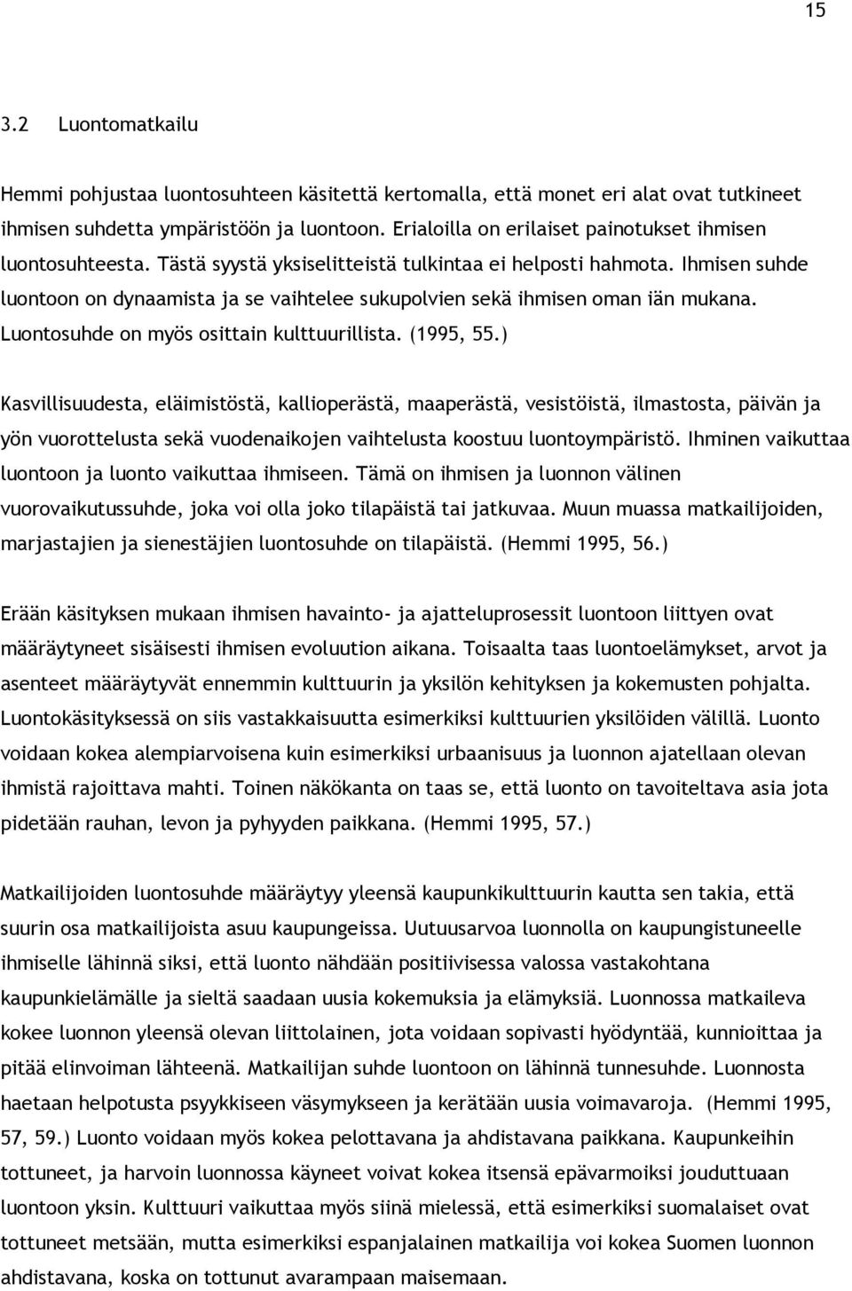 Ihmisen suhde luontoon on dynaamista ja se vaihtelee sukupolvien sekä ihmisen oman iän mukana. Luontosuhde on myös osittain kulttuurillista. (1995, 55.
