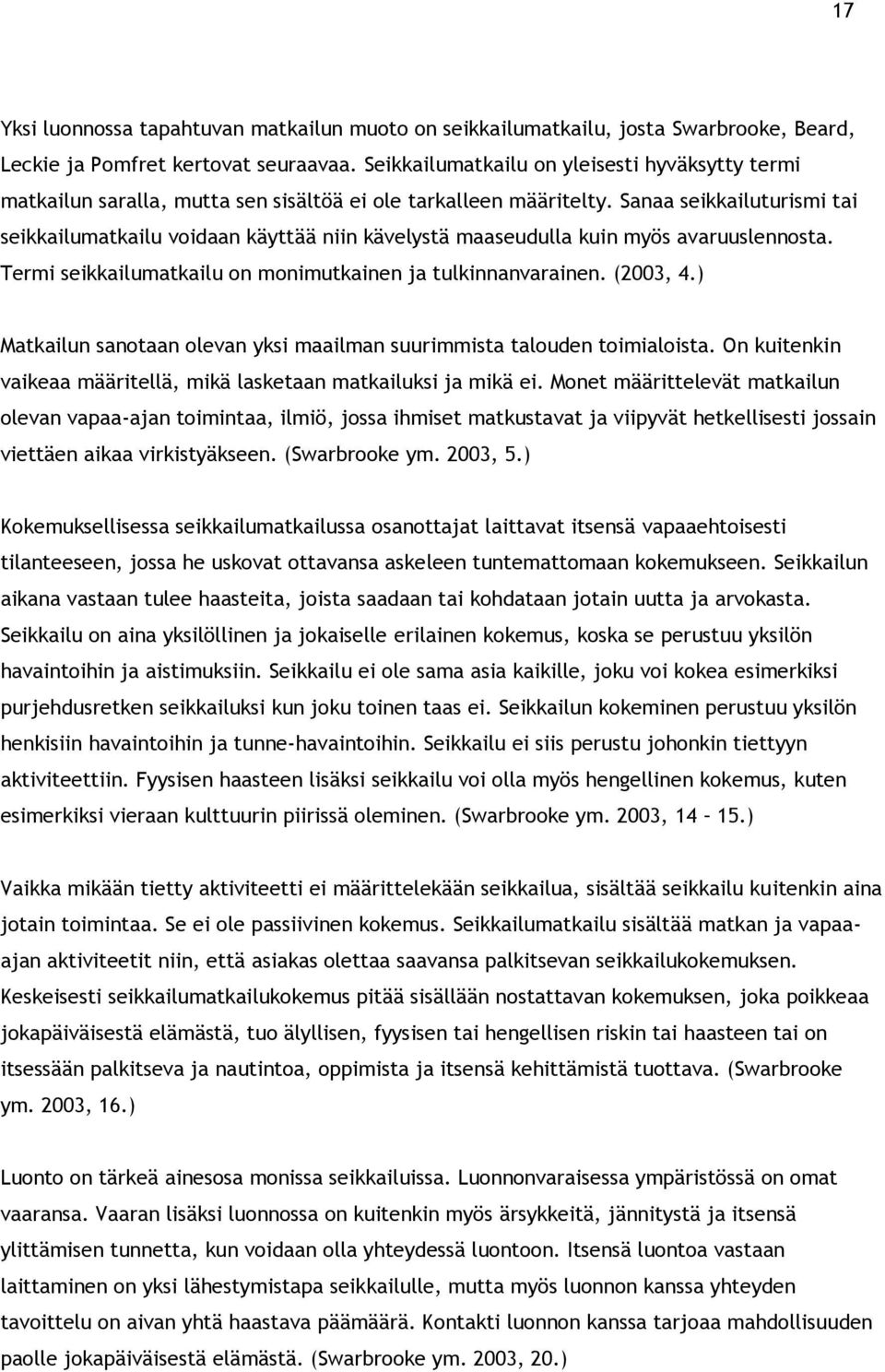 Sanaa seikkailuturismi tai seikkailumatkailu voidaan käyttää niin kävelystä maaseudulla kuin myös avaruuslennosta. Termi seikkailumatkailu on monimutkainen ja tulkinnanvarainen. (2003, 4.