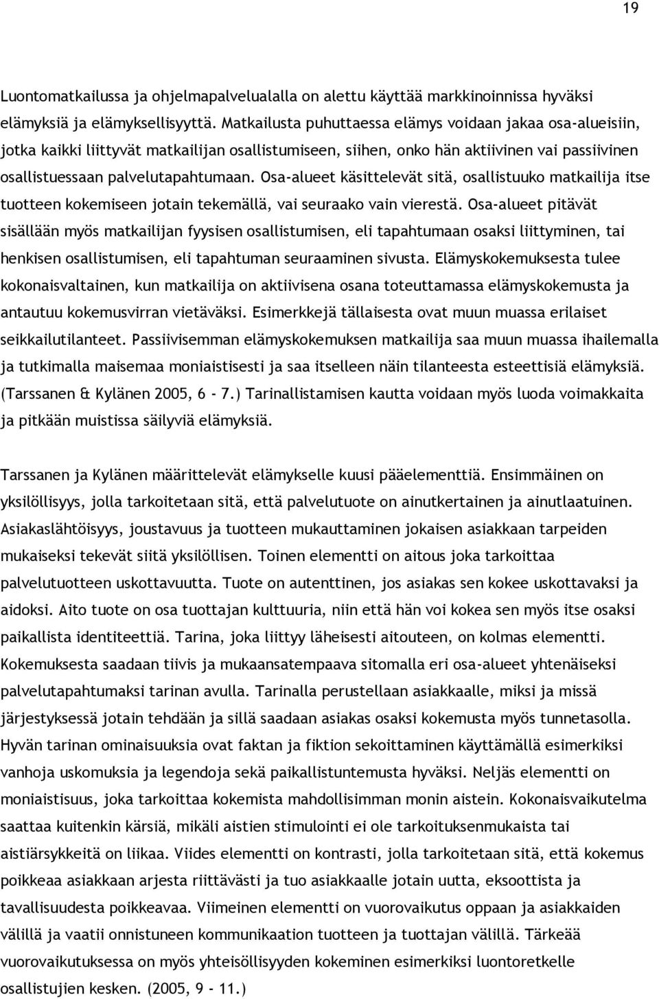 Osa-alueet käsittelevät sitä, osallistuuko matkailija itse tuotteen kokemiseen jotain tekemällä, vai seuraako vain vierestä.